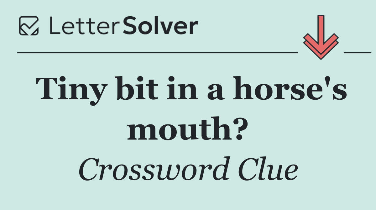 Tiny bit in a horse's mouth?