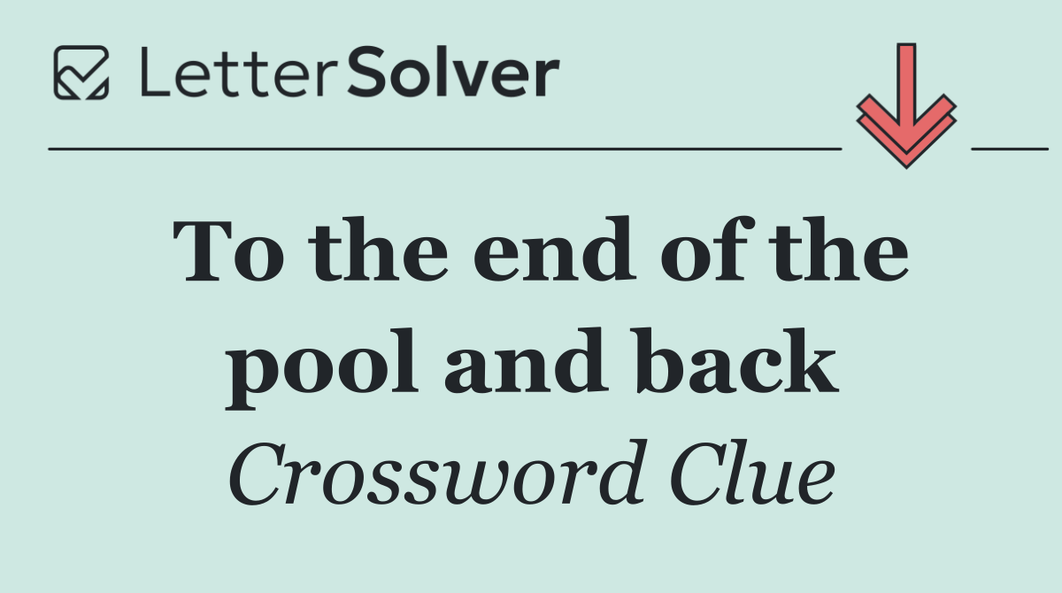 To the end of the pool and back