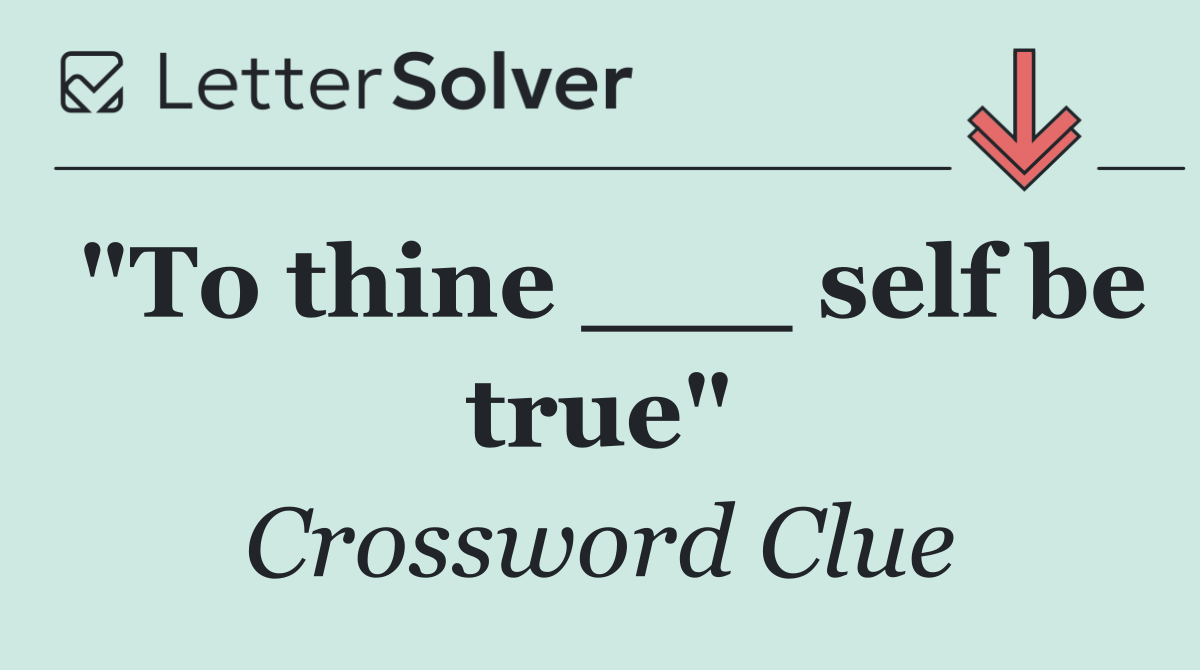 "To thine ___ self be true"