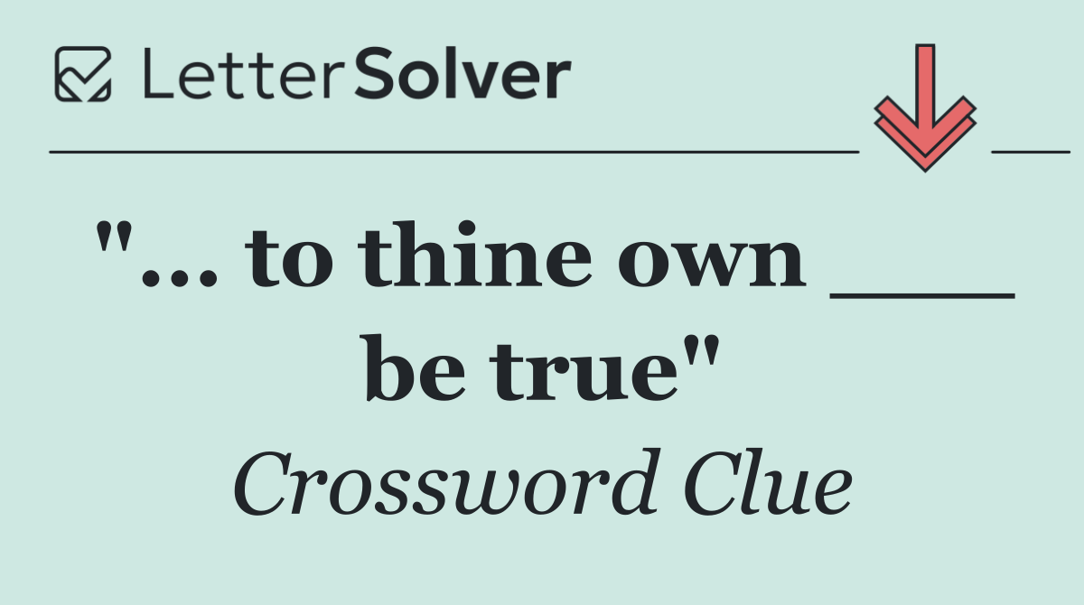 "... to thine own ___ be true"