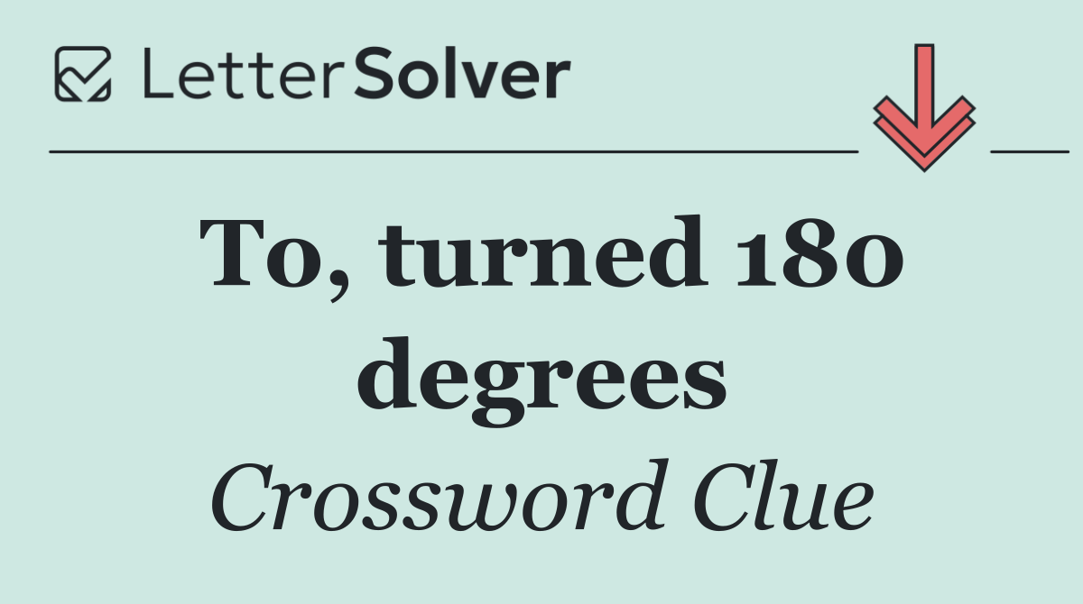 To, turned 180 degrees