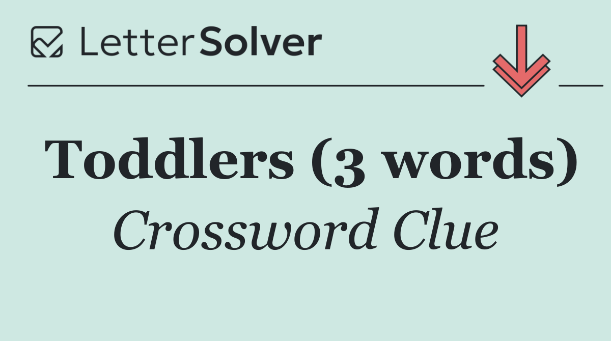 Toddlers (3 words)