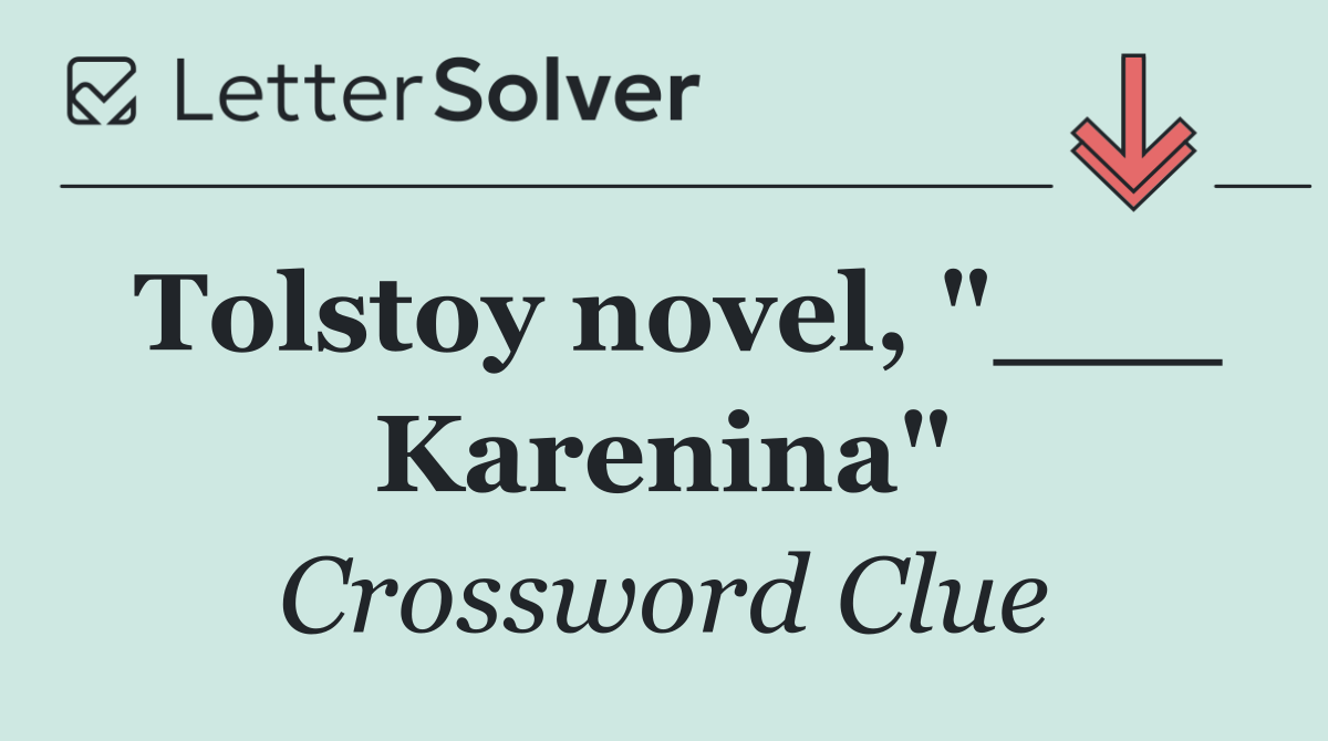 Tolstoy novel, "___ Karenina"