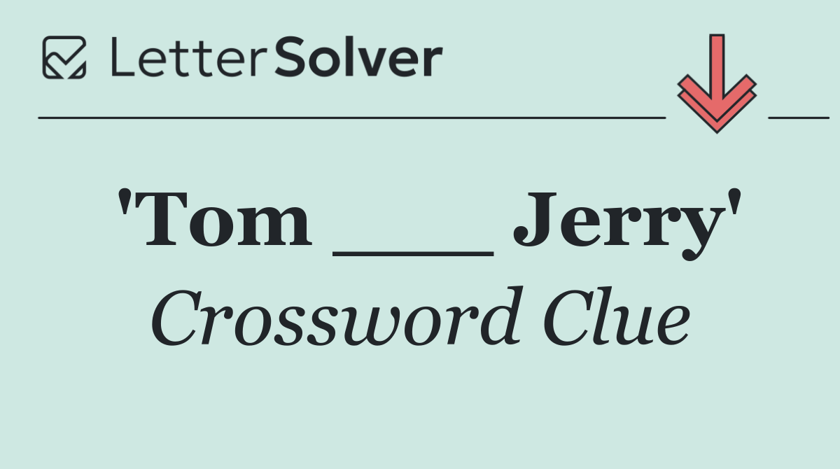 'Tom ___ Jerry'