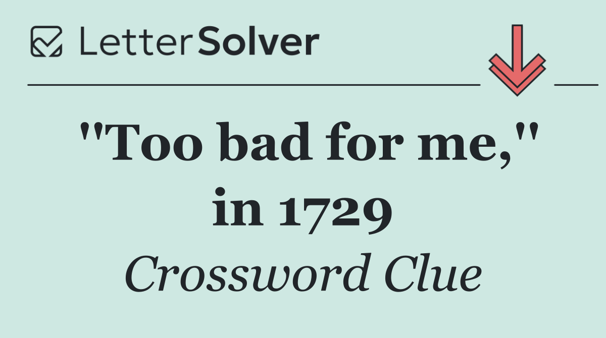 ''Too bad for me,'' in 1729
