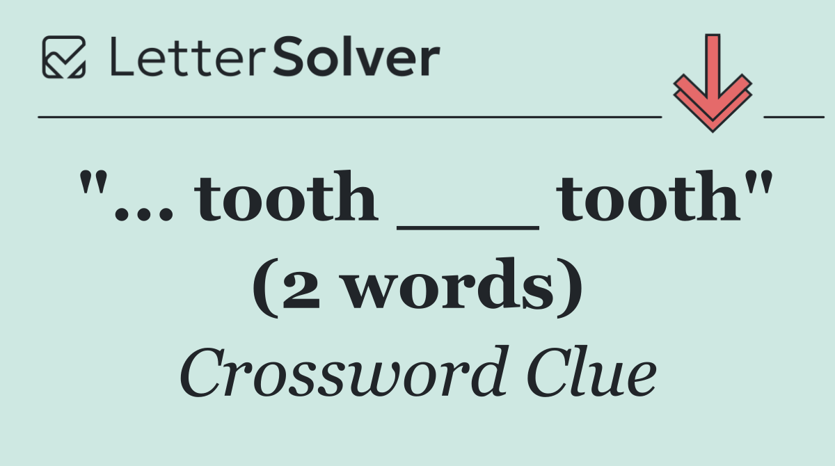 "... tooth ___ tooth" (2 words)