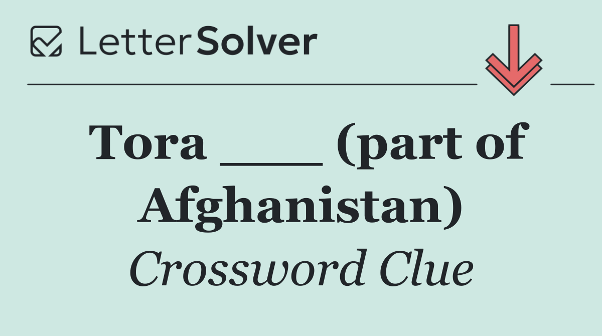 Tora ___ (part of Afghanistan)