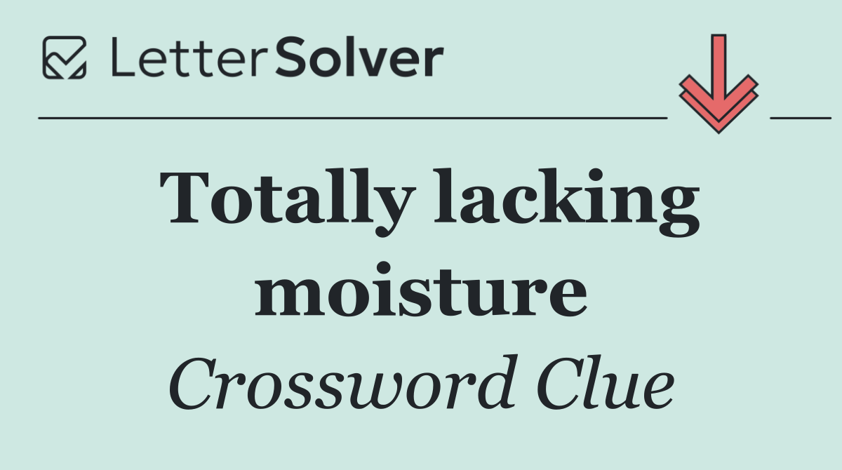 Totally lacking moisture