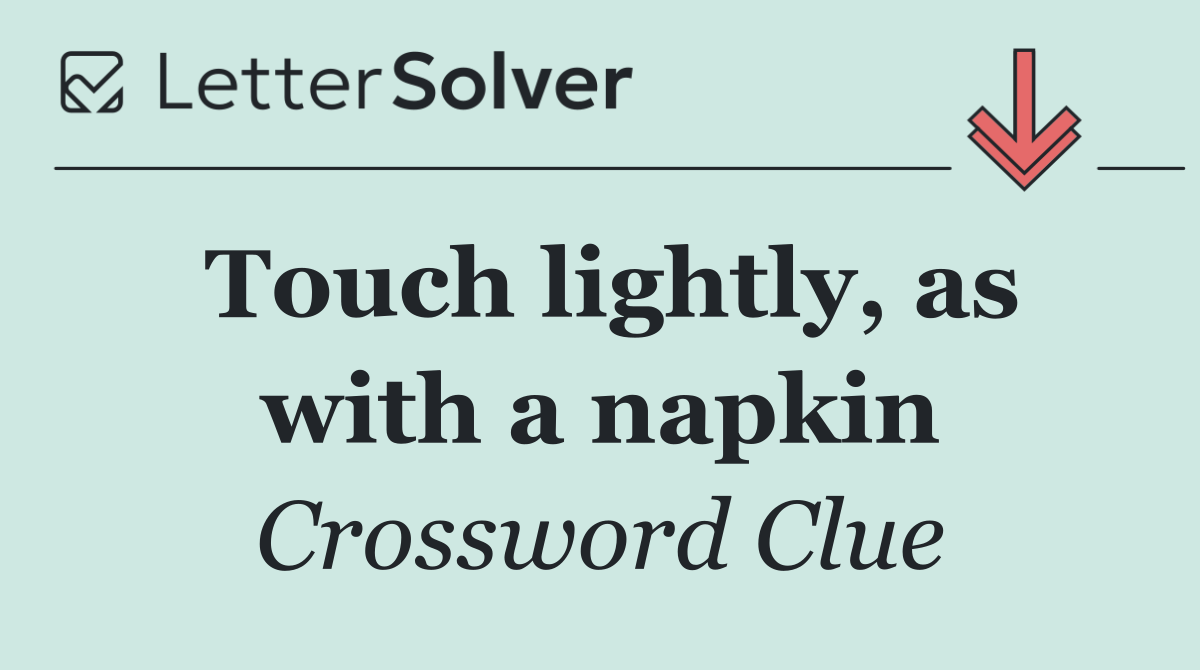 Touch lightly, as with a napkin