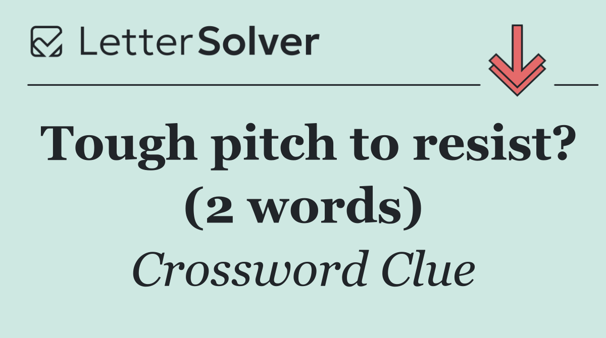 Tough pitch to resist? (2 words)