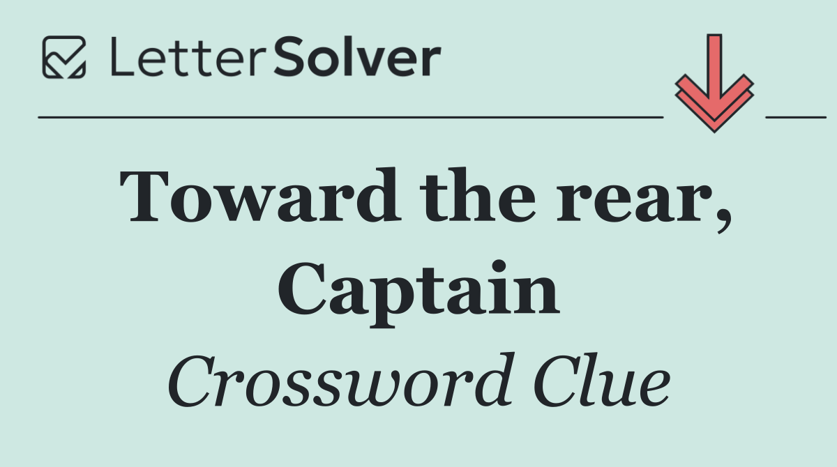 Toward the rear, Captain