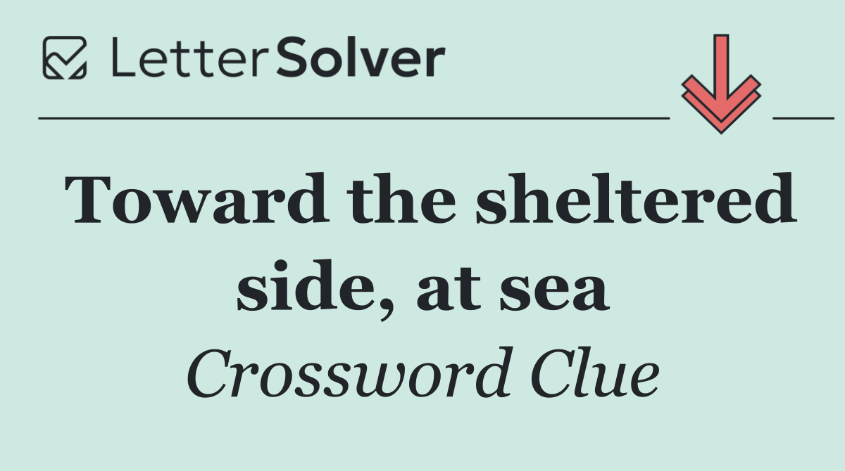 Toward the sheltered side, at sea