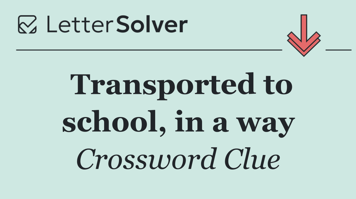 Transported to school, in a way