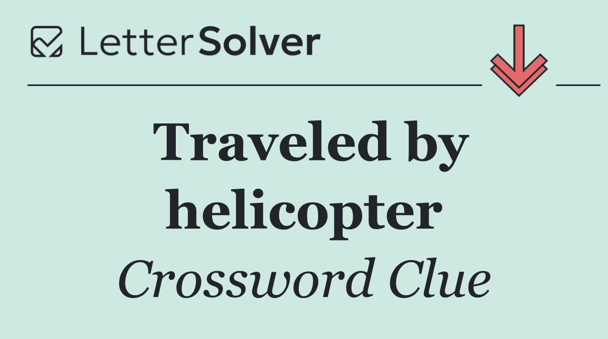 Traveled by helicopter