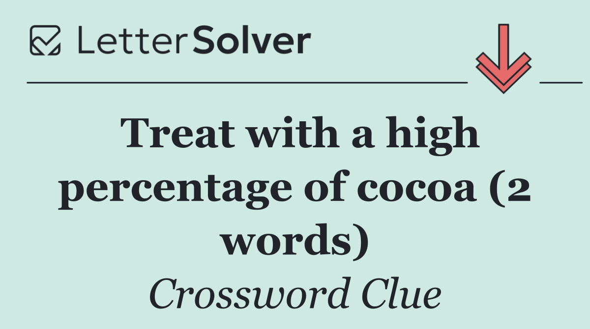Treat with a high percentage of cocoa (2 words)