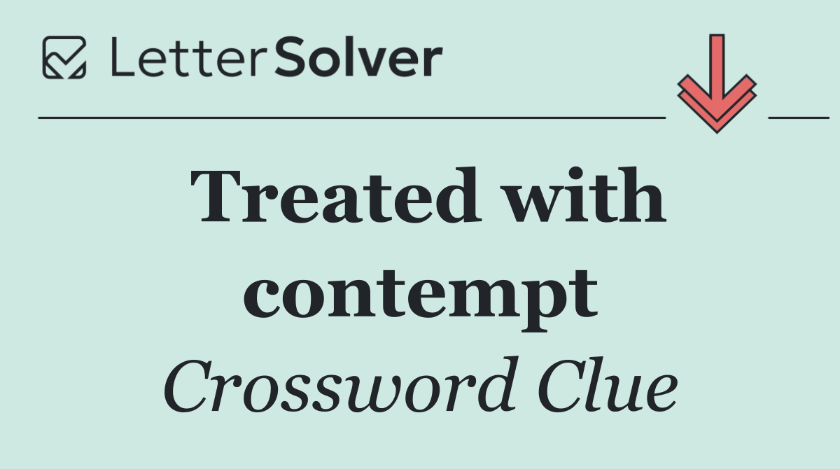 Treated with contempt