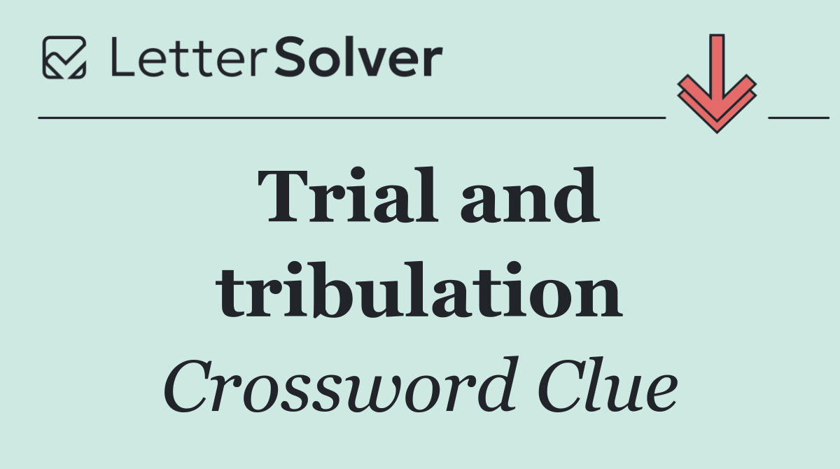 Trial and tribulation