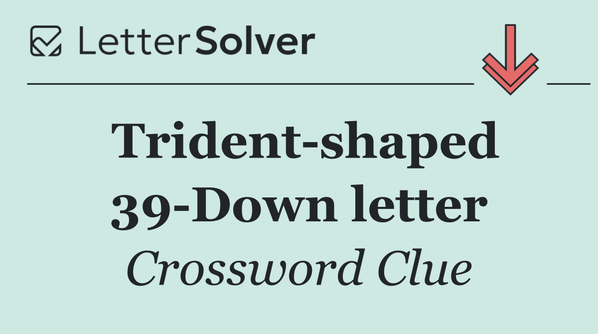 Trident shaped 39 Down letter