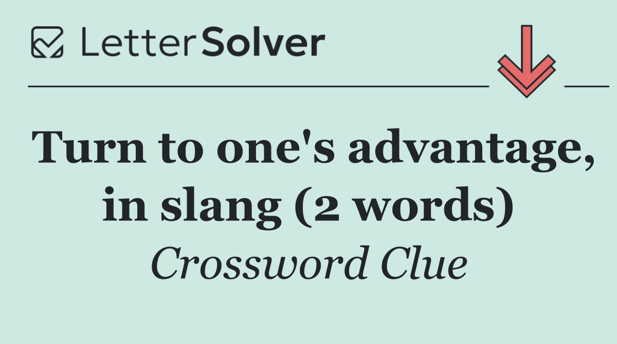 Turn to one's advantage, in slang (2 words)