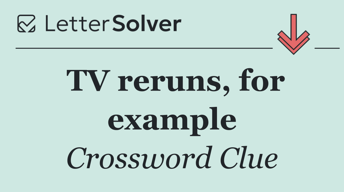 TV reruns, for example