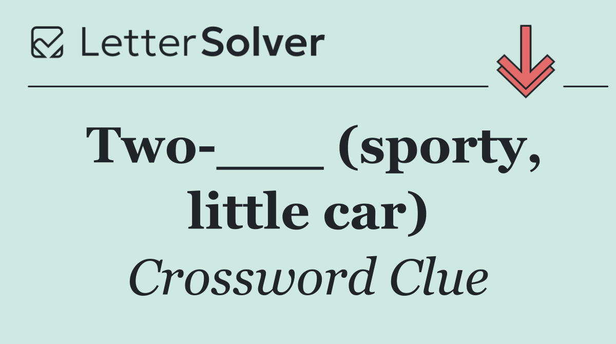 Two ___ (sporty, little car)