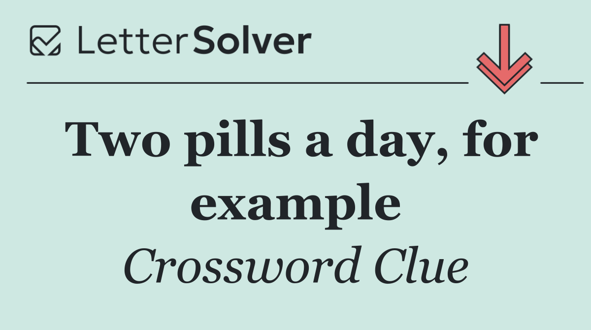 Two pills a day, for example