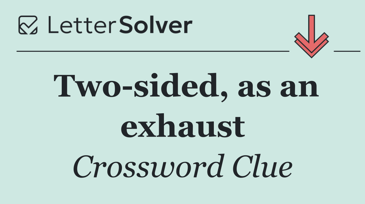 Two sided, as an exhaust