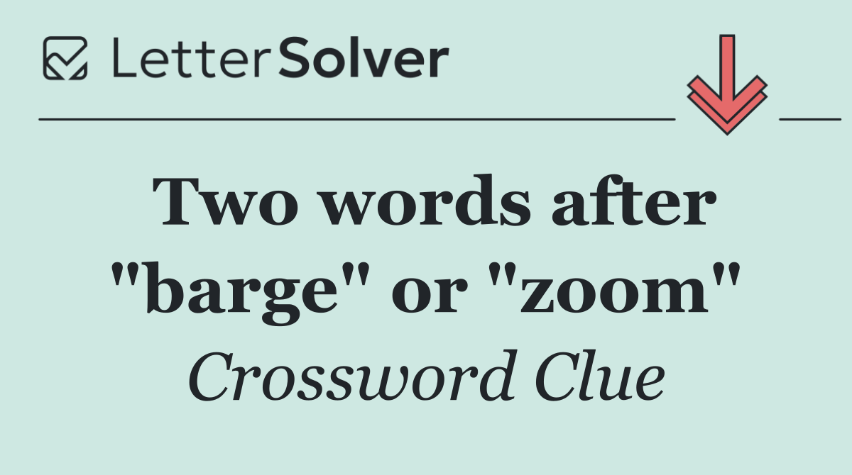 Two words after "barge" or "zoom"