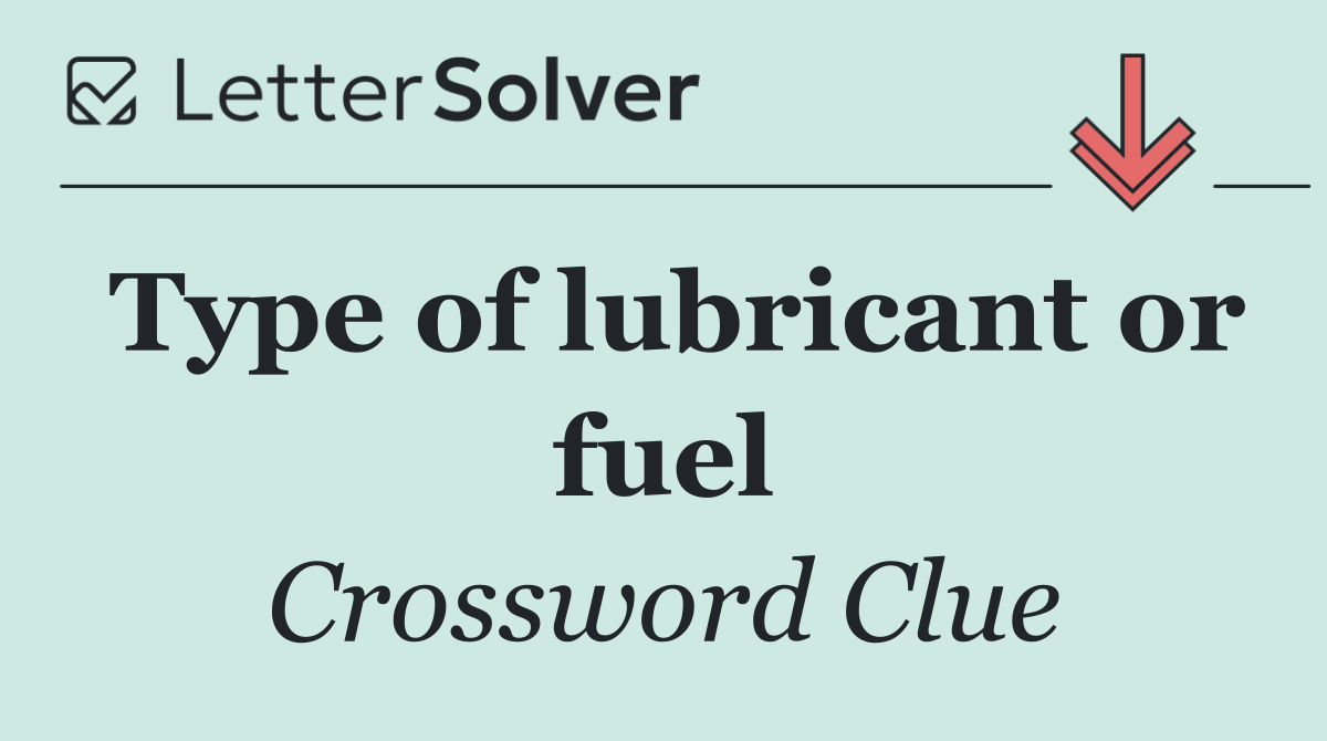 Type of lubricant or fuel