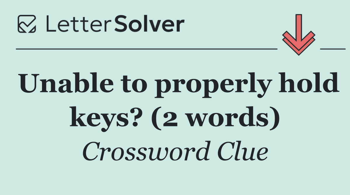 Unable to properly hold keys? (2 words)