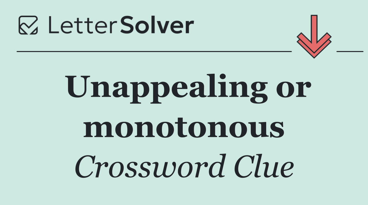 Unappealing or monotonous