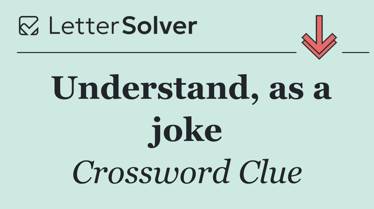 Understand, as a joke