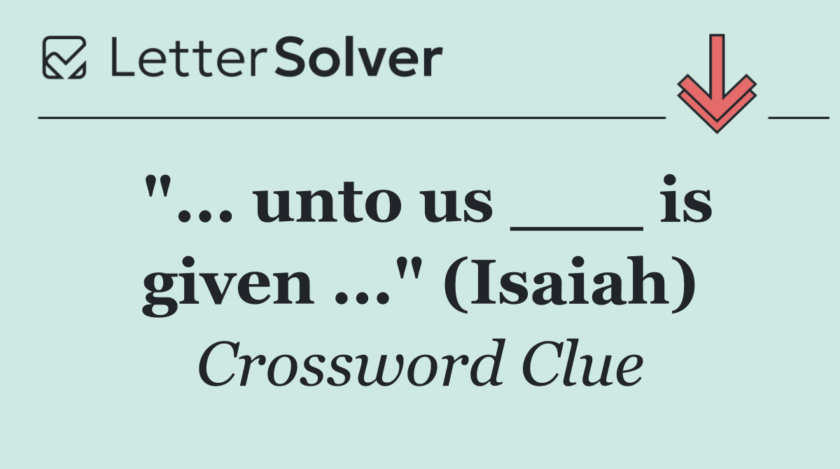 "... unto us ___ is given ..." (Isaiah)