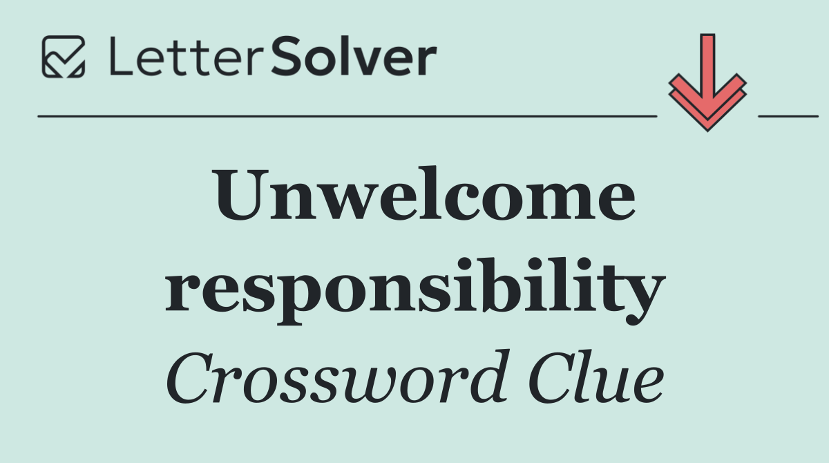 Unwelcome responsibility