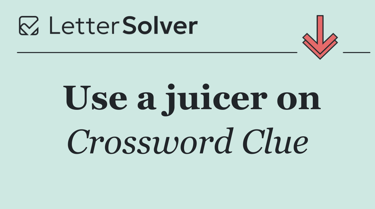 Use a juicer on