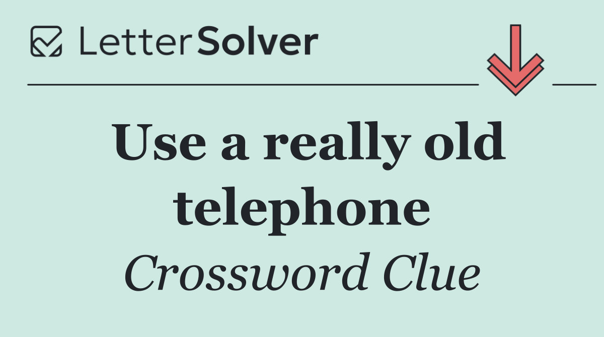 Use a really old telephone