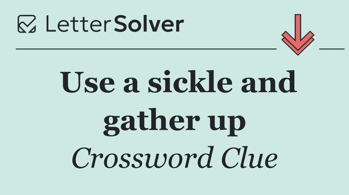 Use a sickle and gather up