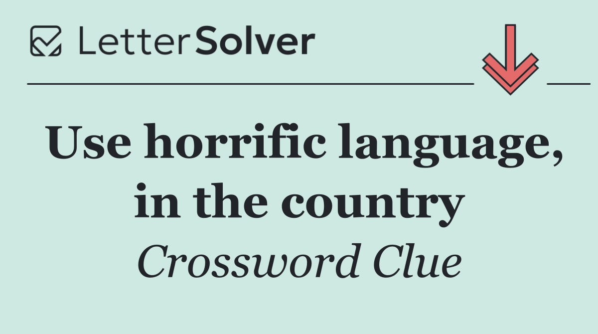 Use horrific language, in the country