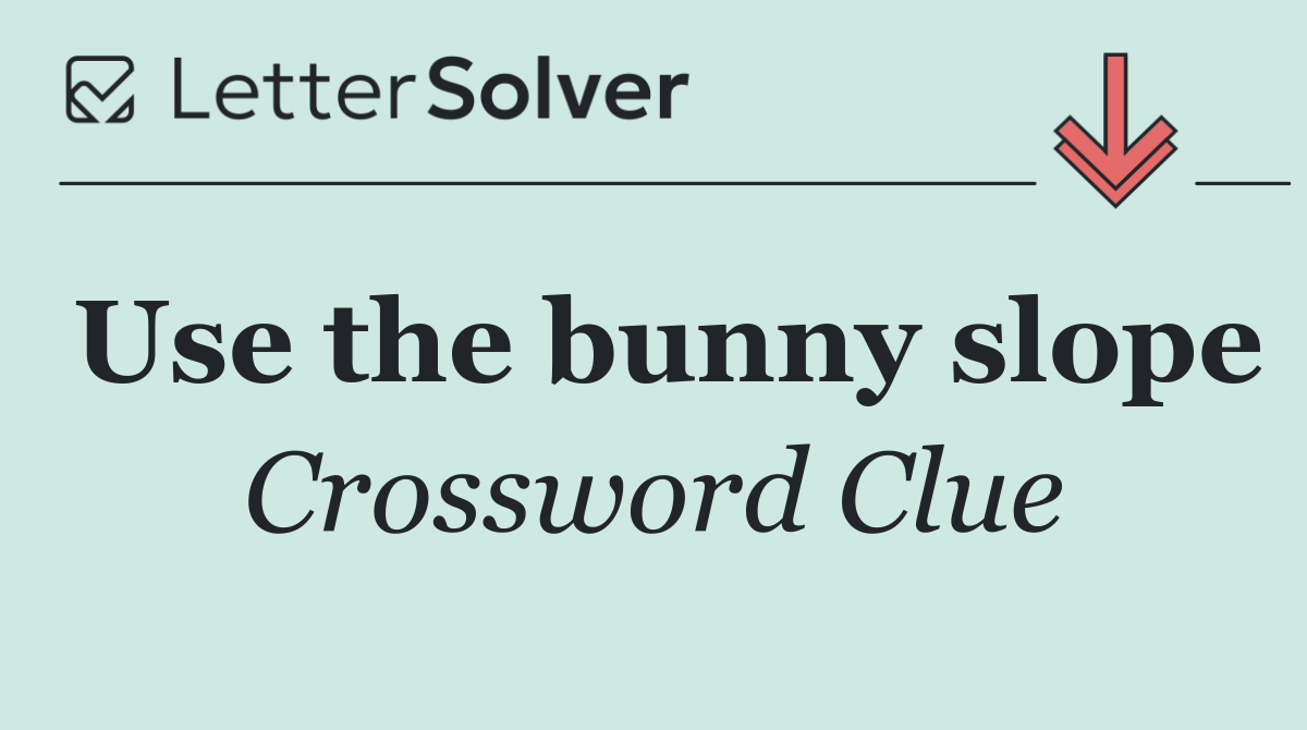 Use the bunny slope
