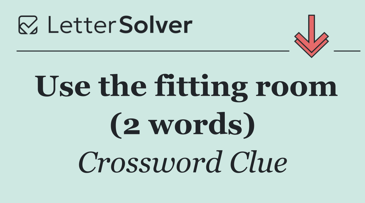 Use the fitting room (2 words)