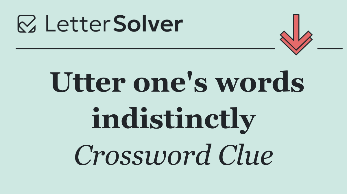 Utter one's words indistinctly