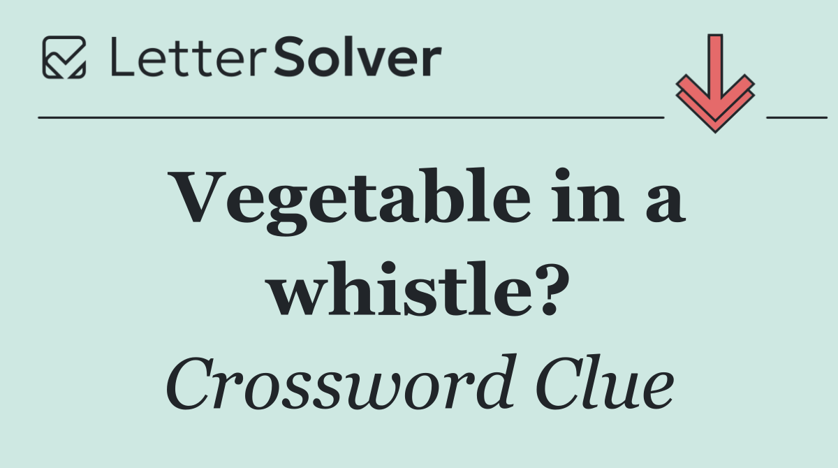 Vegetable in a whistle?