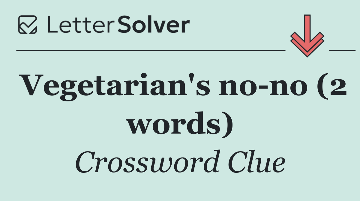 Vegetarian's no no (2 words)