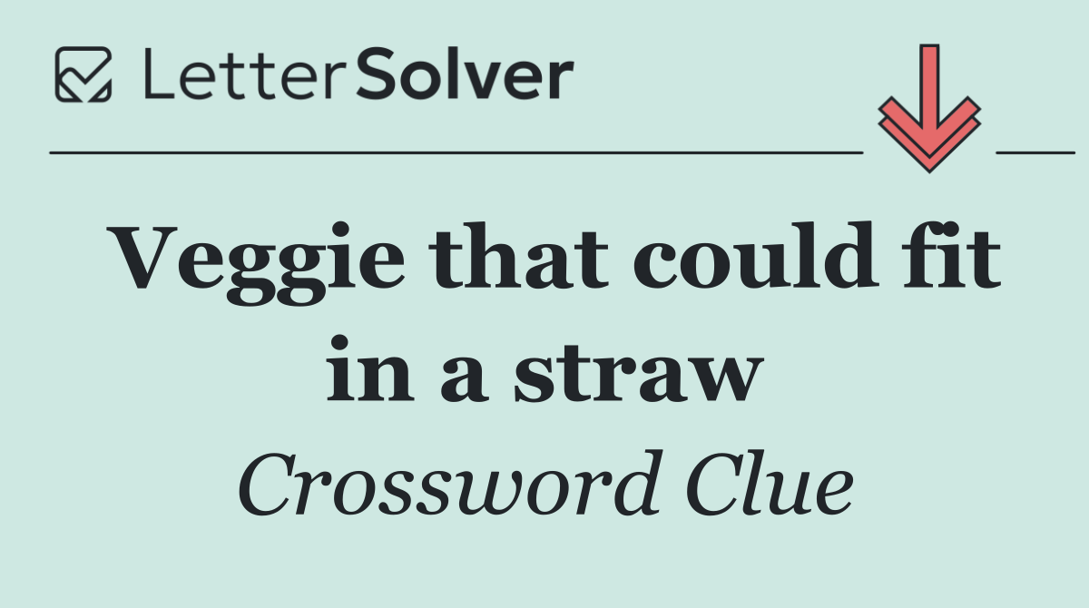 Veggie that could fit in a straw