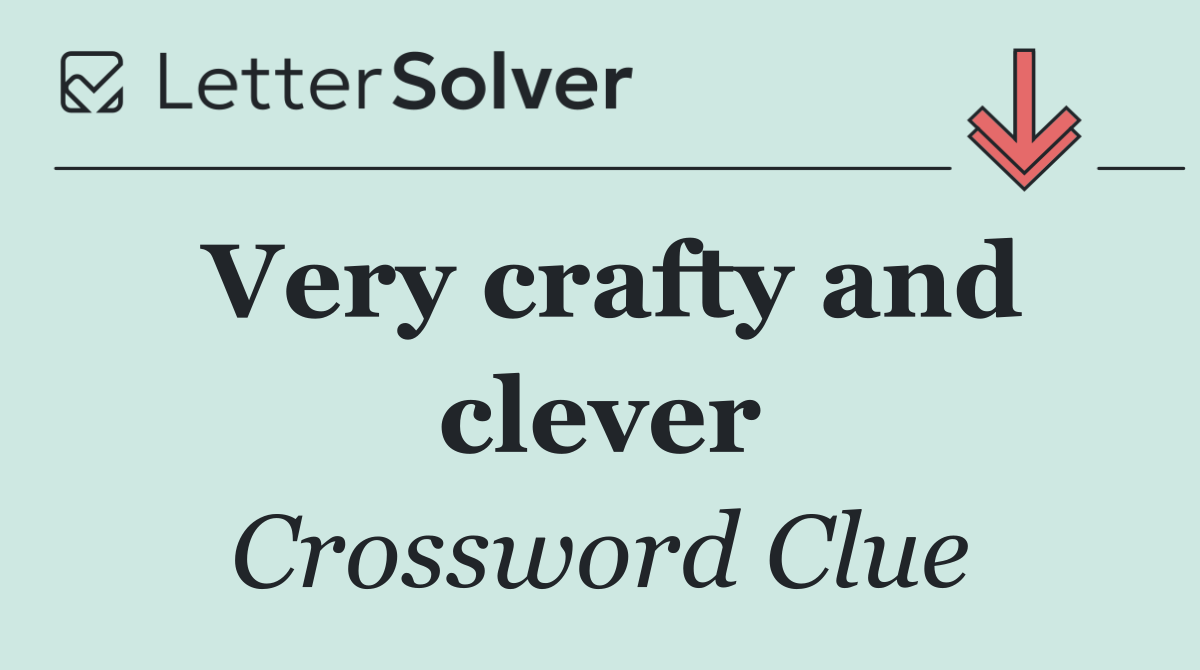 Very crafty and clever
