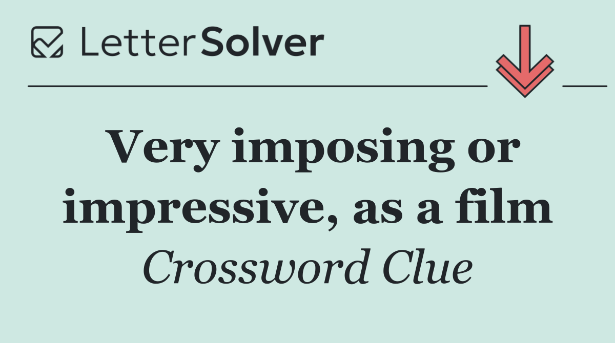 Very imposing or impressive, as a film