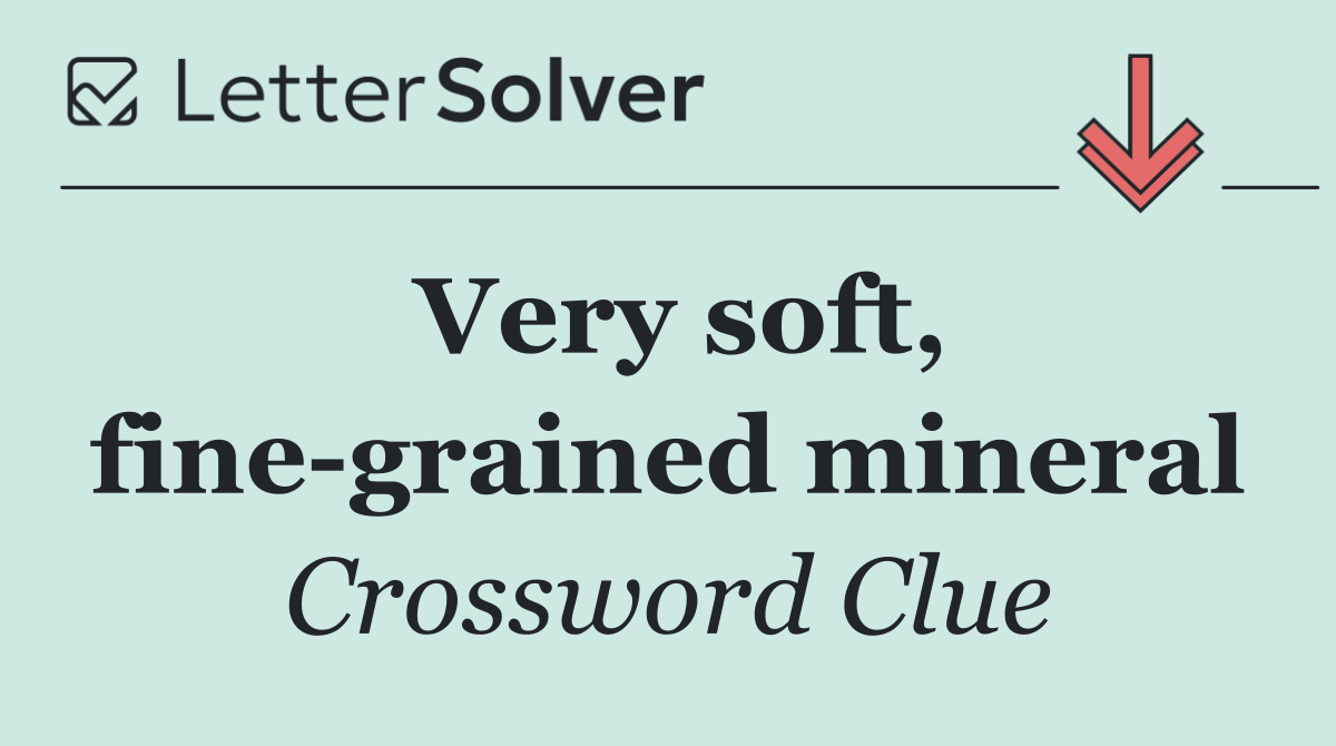 Very soft, fine grained mineral
