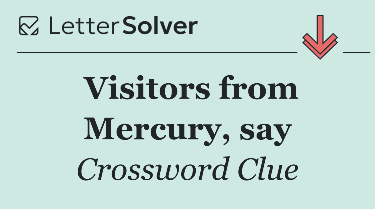 Visitors from Mercury, say