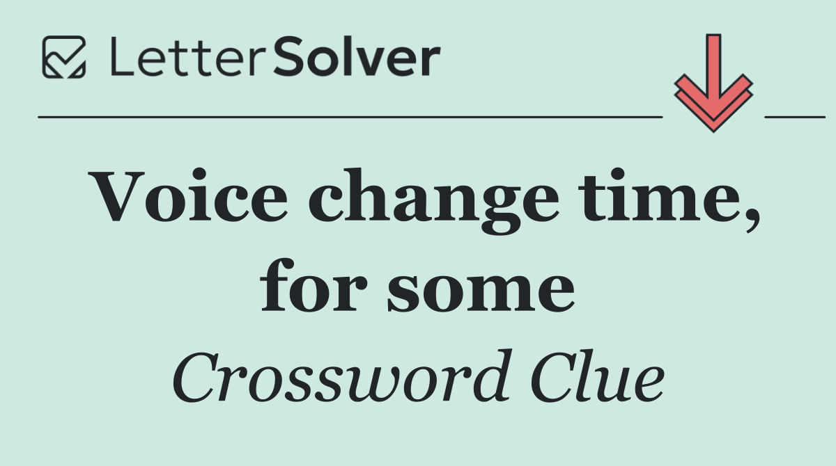 Voice change time, for some