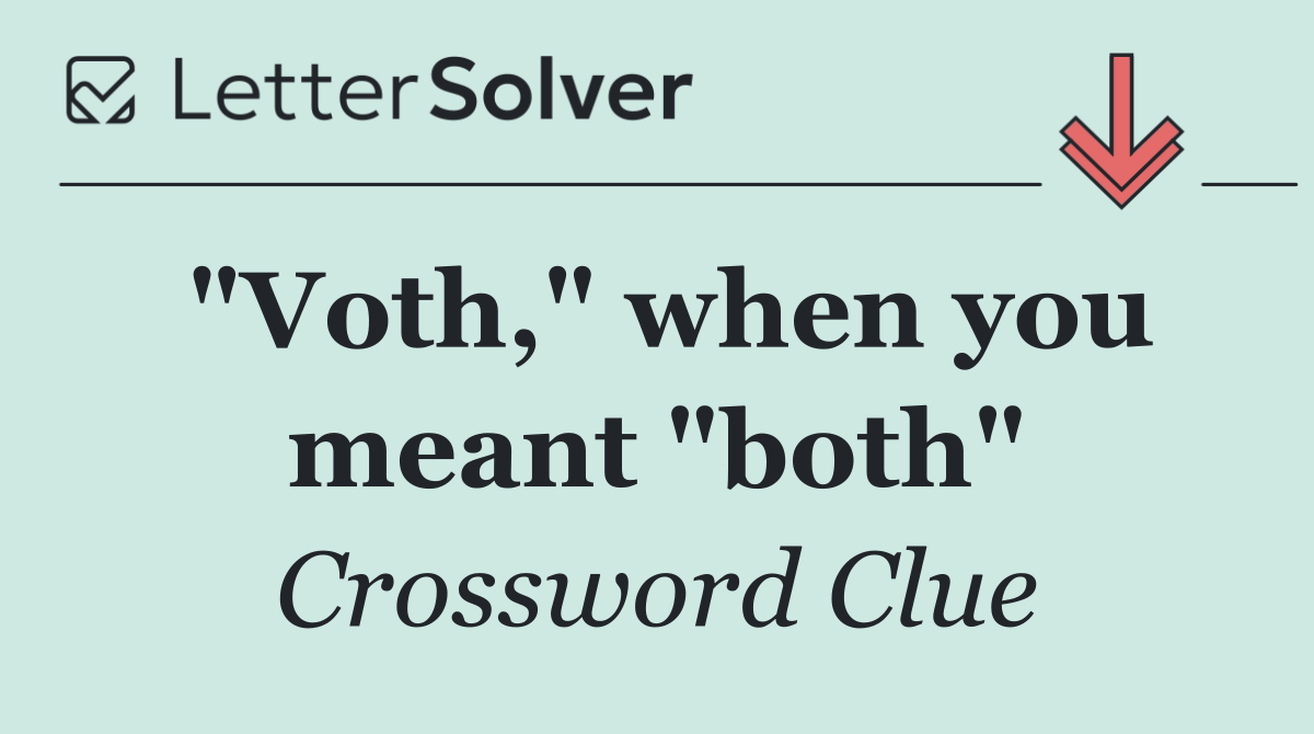 "Voth," when you meant "both"